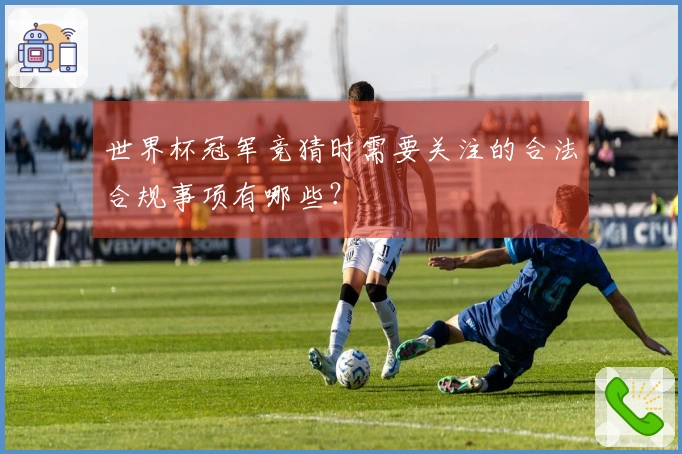 世界杯冠军竞猜时需要关注的合法合规事项有哪些？